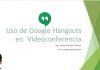 Uso de Google Hangouts en Videoconferencia Uso de Hangouts en Videoconferencias